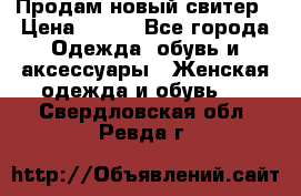 Продам новый свитер › Цена ­ 800 - Все города Одежда, обувь и аксессуары » Женская одежда и обувь   . Свердловская обл.,Ревда г.